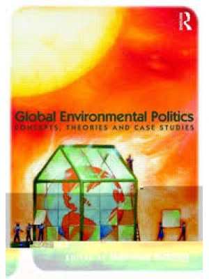 Global Environmental Politics: Concepts, Theories and Case Studies 