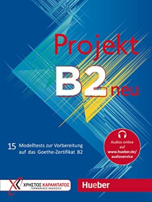 Projekt B2 Neu - 15 Modelltests zur Vorbereitung auf das Goethe-Zertifikat B2 